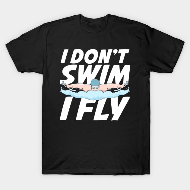 I Don't Swim I Fly Butterfly Swimming Swimmer Gift T-Shirt by Dolde08